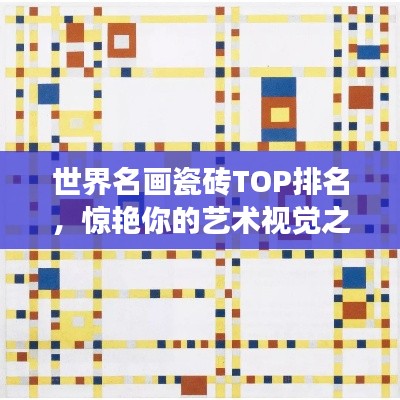 世界名画瓷砖TOP排名，惊艳你的艺术视觉之旅！