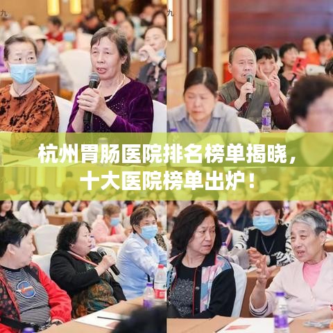 杭州胃肠医院排名榜单揭晓，十大医院榜单出炉！