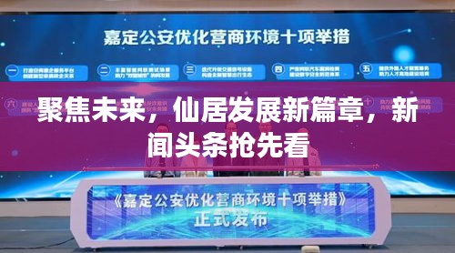 聚焦未来，仙居发展新篇章，新闻头条抢先看
