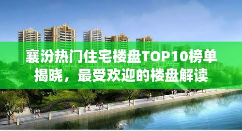 襄汾热门住宅楼盘TOP10榜单揭晓，最受欢迎的楼盘解读