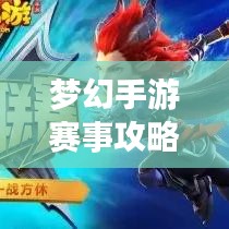 梦幻手游赛事攻略大全，最新指南助你轻松登顶！