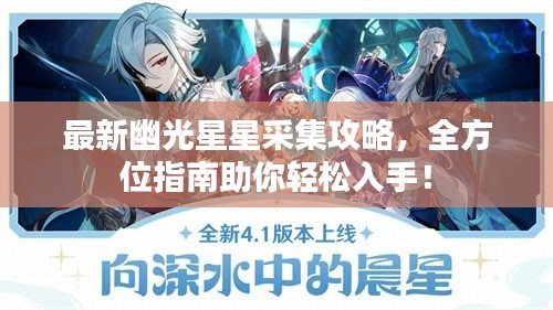 最新幽光星星采集攻略，全方位指南助你轻松入手！