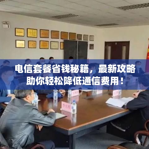 电信套餐省钱秘籍，最新攻略助你轻松降低通信费用！