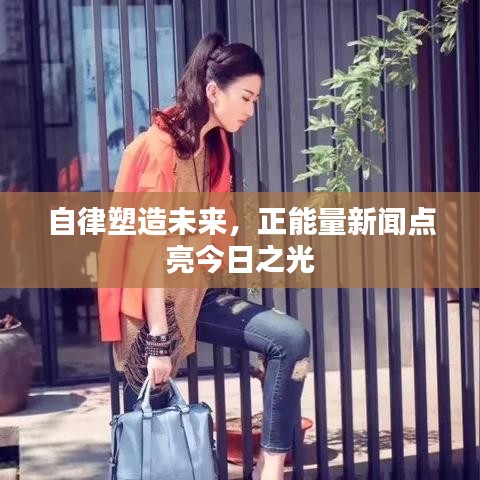 自律塑造未来，正能量新闻点亮今日之光