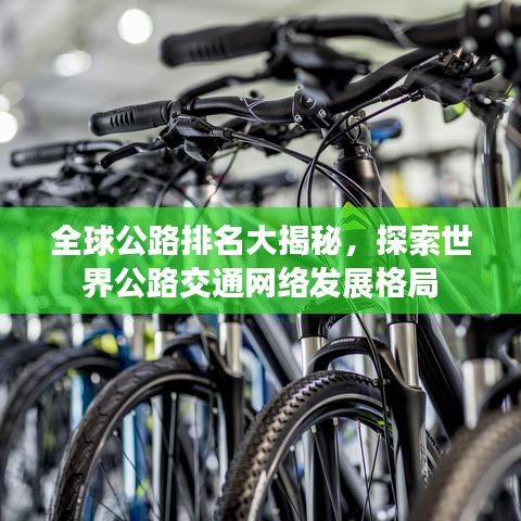 全球公路排名大揭秘，探索世界公路交通网络发展格局