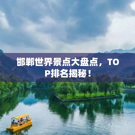 邯郸世界景点大盘点，TOP排名揭秘！