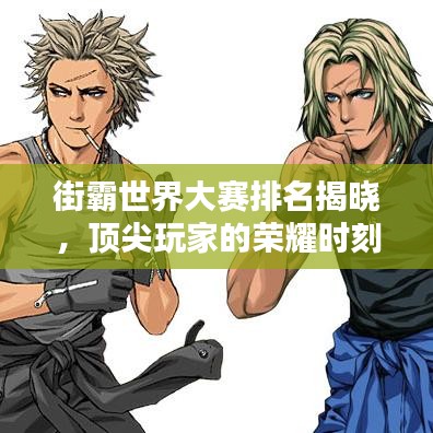 街霸世界大赛排名揭晓，顶尖玩家的荣耀时刻！