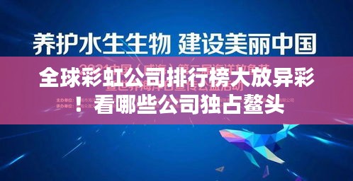 全球彩虹公司排行榜大放异彩！看哪些公司独占鳌头