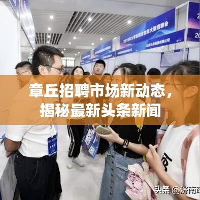 章丘招聘市场新动态，揭秘最新头条新闻