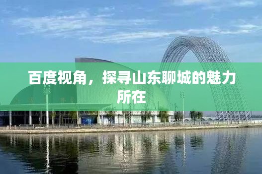 百度视角，探寻山东聊城的魅力所在