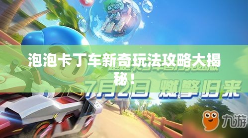 泡泡卡丁车新奇玩法攻略大揭秘！