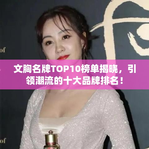 文胸名牌TOP10榜单揭晓，引领潮流的十大品牌排名！