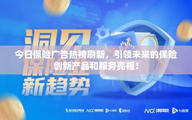 今日保险广告热榜刷新，引领未来的保险创新产品和服务亮相！