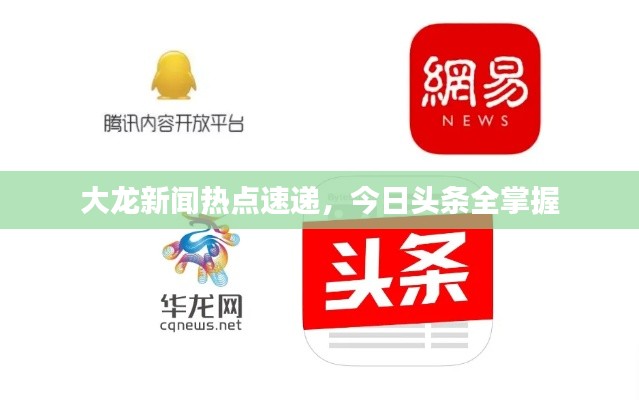 大龙新闻热点速递，今日头条全掌握