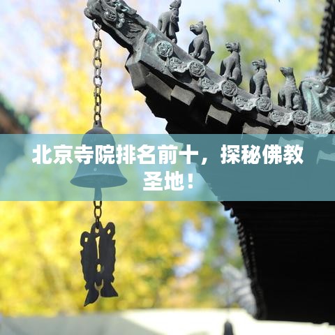 北京寺院排名前十，探秘佛教圣地！