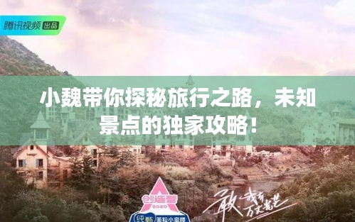 小魏带你探秘旅行之路，未知景点的独家攻略！