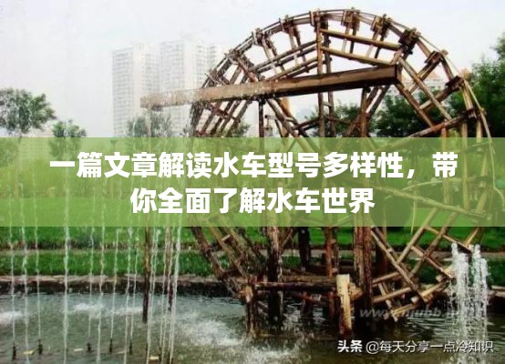 一篇文章解读水车型号多样性，带你全面了解水车世界