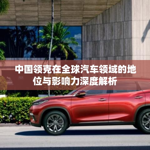 中国领克在全球汽车领域的地位与影响力深度解析