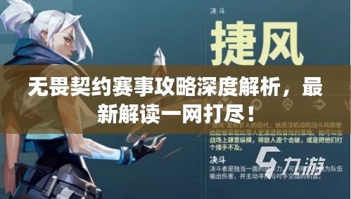 无畏契约赛事攻略深度解析，最新解读一网打尽！