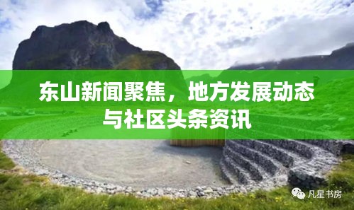 东山新闻聚焦，地方发展动态与社区头条资讯