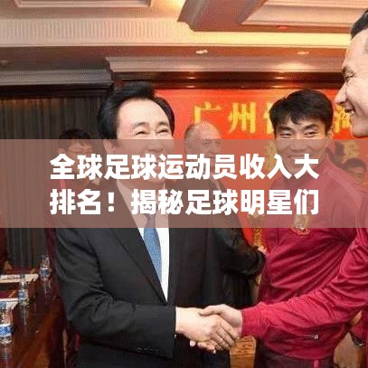 全球足球运动员收入大排名！揭秘足球明星们的天价薪酬榜单！