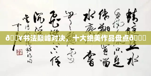🔥书法巅峰对决，十大绝美作品盘点🎆