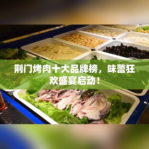 荆门烤肉十大品牌榜，味蕾狂欢盛宴启动！