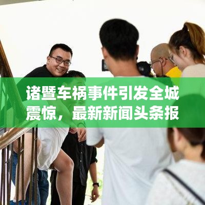 诸暨车祸事件引发全城震惊，最新新闻头条报道