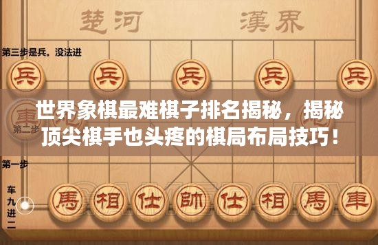 世界象棋最难棋子排名揭秘，揭秘顶尖棋手也头疼的棋局布局技巧！