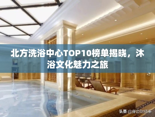 北方洗浴中心TOP10榜单揭晓，沐浴文化魅力之旅
