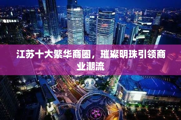 江苏十大繁华商圈，璀璨明珠引领商业潮流