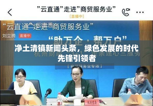 净土清镇新闻头条，绿色发展的时代先锋引领者