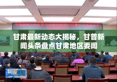甘肃最新动态大揭秘，甘普新闻头条盘点甘肃地区要闻
