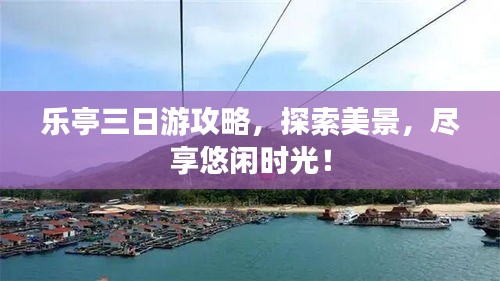 乐亭三日游攻略，探索美景，尽享悠闲时光！