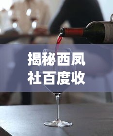 揭秘西凤社百度收录背后的故事，带你探索七处独特魅力！