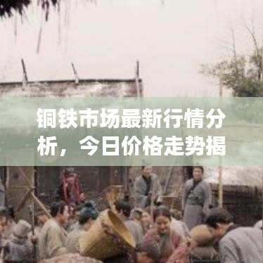 铜铁市场最新行情分析，今日价格走势揭秘