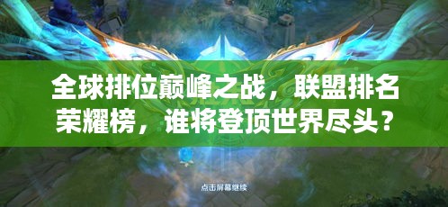 全球排位巅峰之战，联盟排名荣耀榜，谁将登顶世界尽头？
