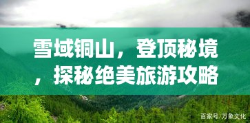 雪域铜山，登顶秘境，探秘绝美旅游攻略！