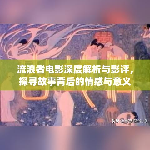 流浪者电影深度解析与影评，探寻故事背后的情感与意义