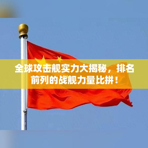 全球攻击舰实力大揭秘，排名前列的战舰力量比拼！