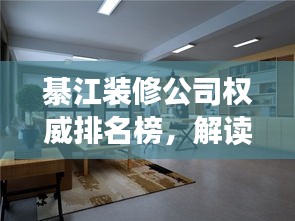 綦江装修公司权威排名榜，解读市场领军者，你的装修首选参考！