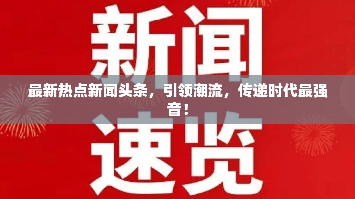 最新热点新闻头条，引领潮流，传递时代最强音！