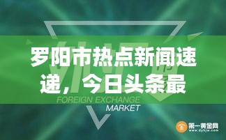 罗阳市热点新闻速递，今日头条最新消息汇总
