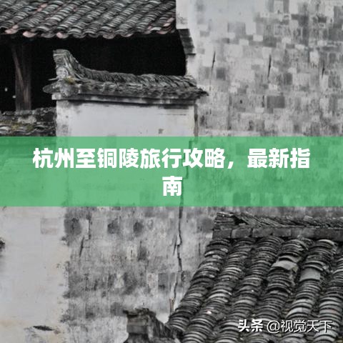 杭州至铜陵旅行攻略，最新指南