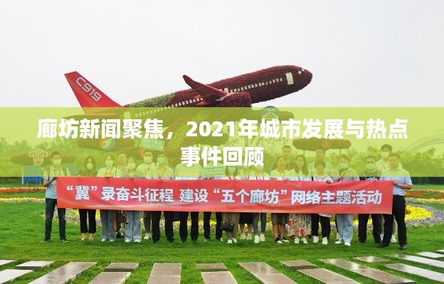 廊坊新闻聚焦，2021年城市发展与热点事件回顾