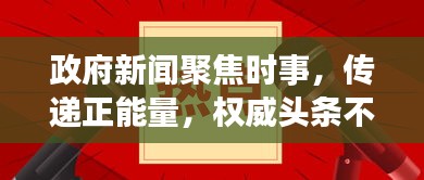 政府新闻聚焦时事，传递正能量，权威头条不容错过