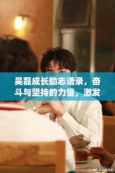 吴磊成长励志语录，奋斗与坚持的力量，激发无限潜能！