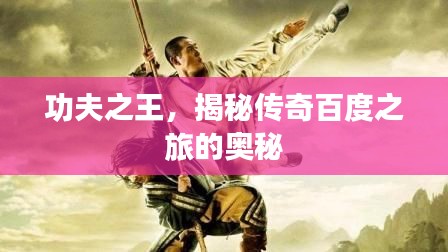功夫之王，揭秘传奇百度之旅的奥秘
