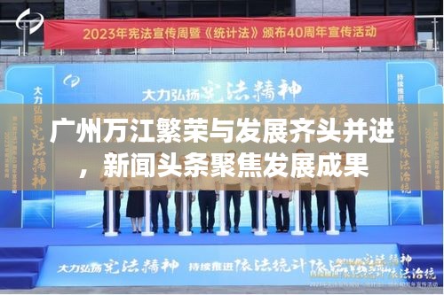 广州万江繁荣与发展齐头并进，新闻头条聚焦发展成果