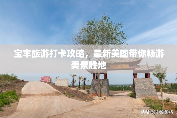 宝丰旅游打卡攻略，最新美图带你畅游美景胜地